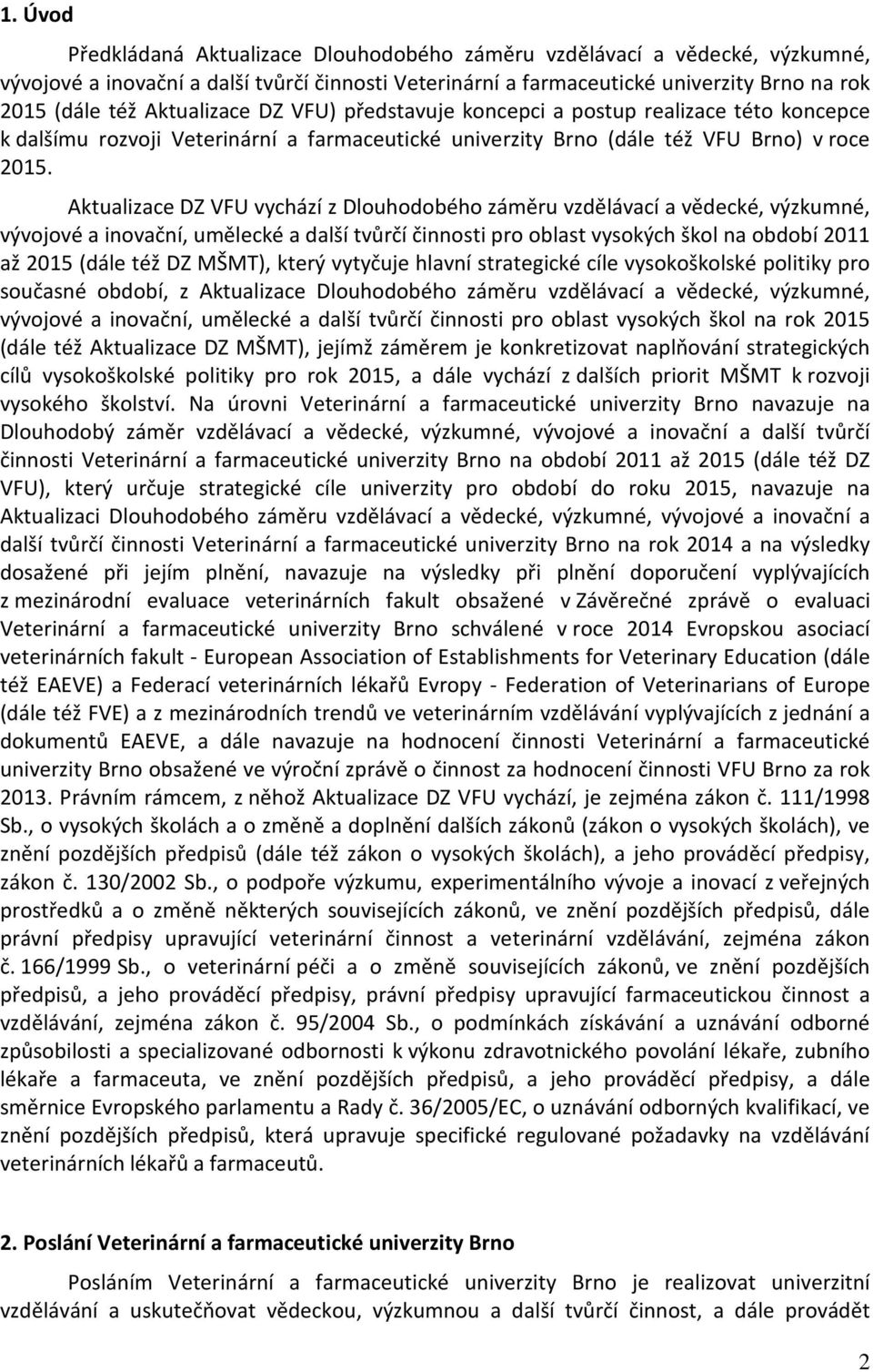 Aktualizace DZ VFU vychází z Dlouhodobého záměru vzdělávací a vědecké, výzkumné, vývojové a inovační, umělecké a další tvůrčí činnosti pro oblast vysokých škol na období 2011 až 2015 (dále též DZ