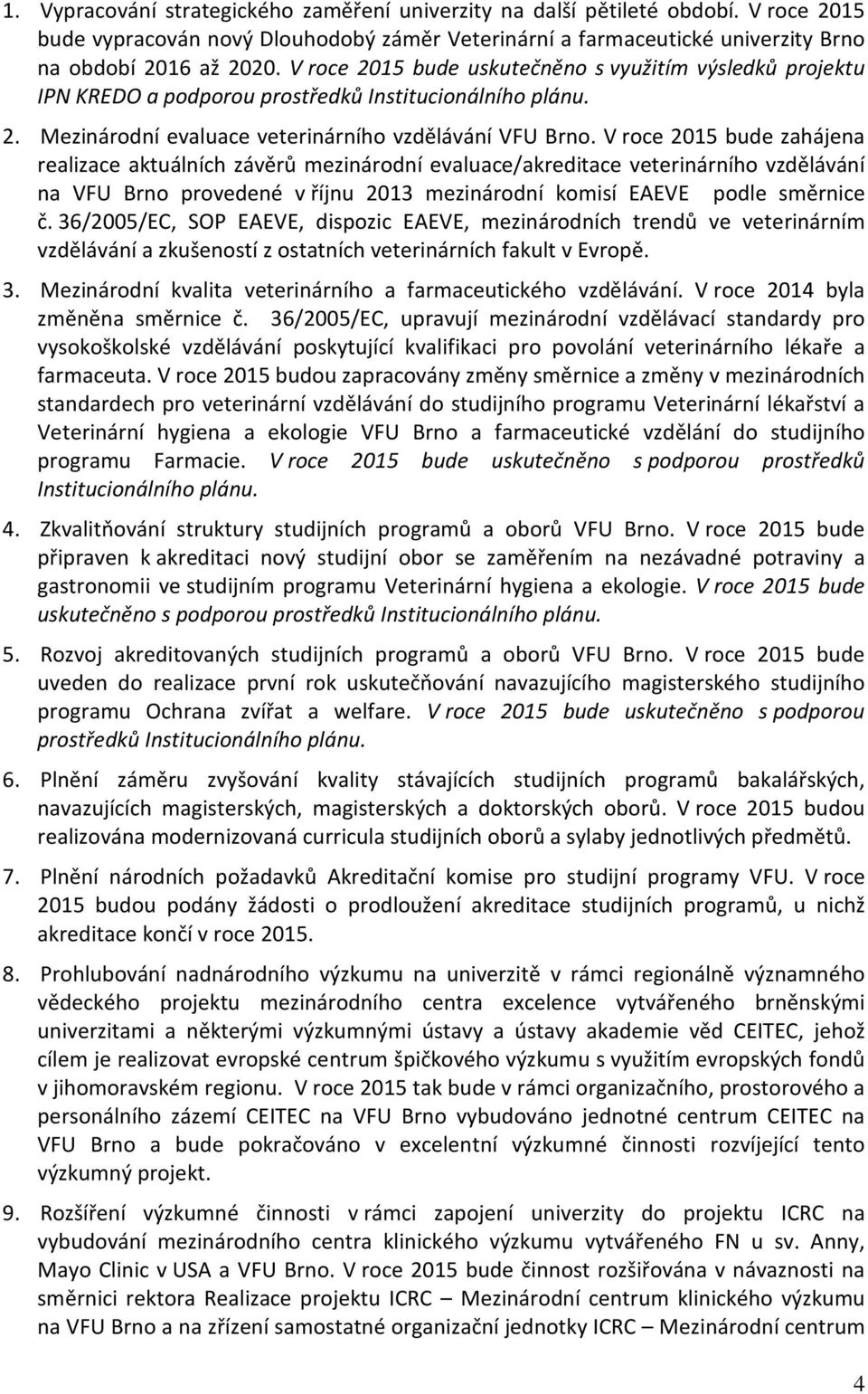 V roce 2015 bude zahájena realizace aktuálních závěrů mezinárodní evaluace/akreditace veterinárního vzdělávání na VFU Brno provedené v říjnu 2013 mezinárodní komisí EAEVE podle směrnice č.