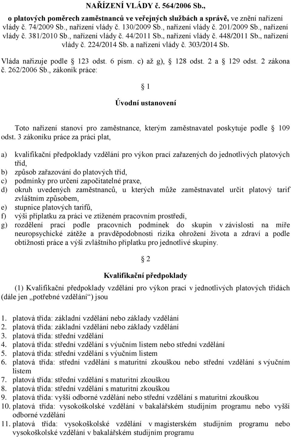 c) až g), 128 odst. 2 a 129 odst. 2 zákona č. 262/2006 Sb., zákoník práce: 1 Úvodní ustanovení Toto nařízení stanoví pro zaměstnance, kterým zaměstnavatel poskytuje podle 109 odst.