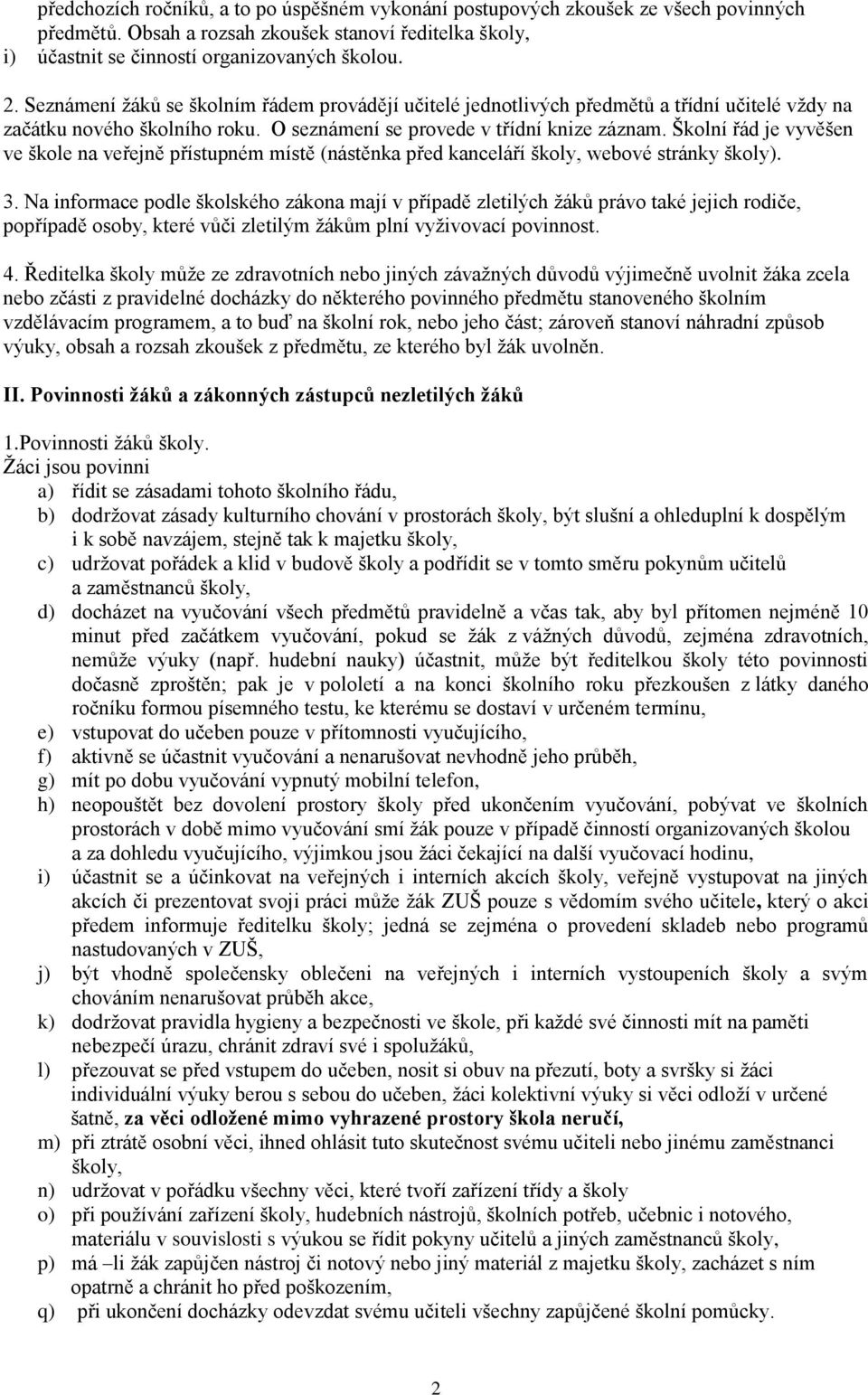 Školní řád je vyvěšen ve škole na veřejně přístupném místě (nástěnka před kanceláří školy, webové stránky školy). 3.