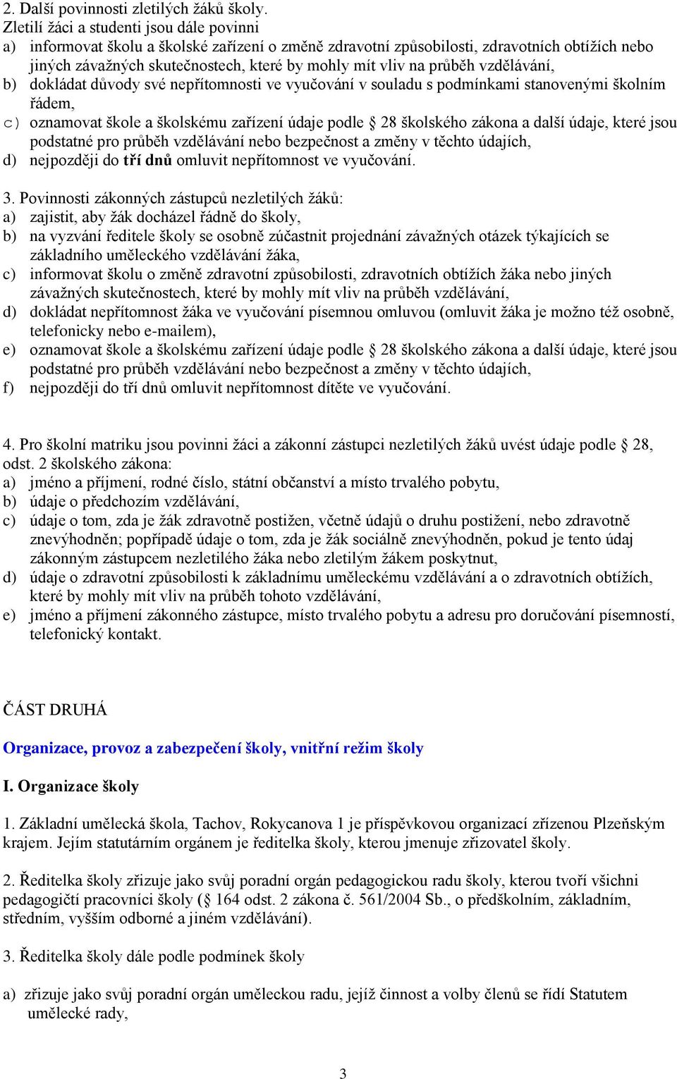 průběh vzdělávání, b) dokládat důvody své nepřítomnosti ve vyučování v souladu s podmínkami stanovenými školním řádem, c) oznamovat škole a školskému zařízení údaje podle 28 školského zákona a další