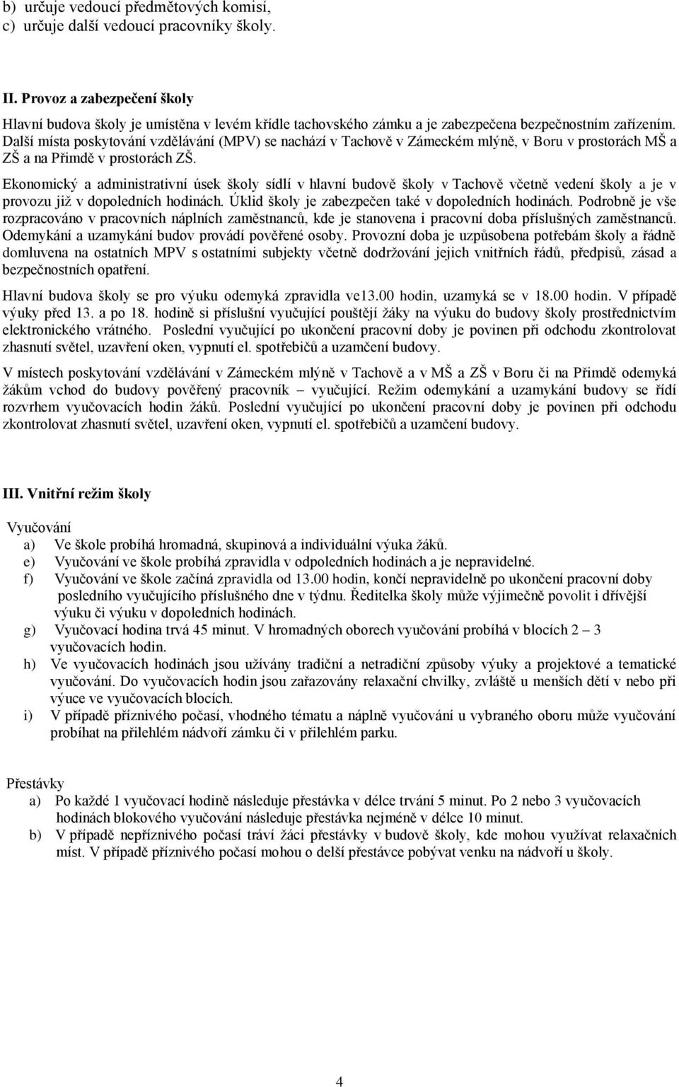 Další místa poskytování vzdělávání (MPV) se nachází v Tachově v Zámeckém mlýně, v Boru v prostorách MŠ a ZŠ a na Přimdě v prostorách ZŠ.