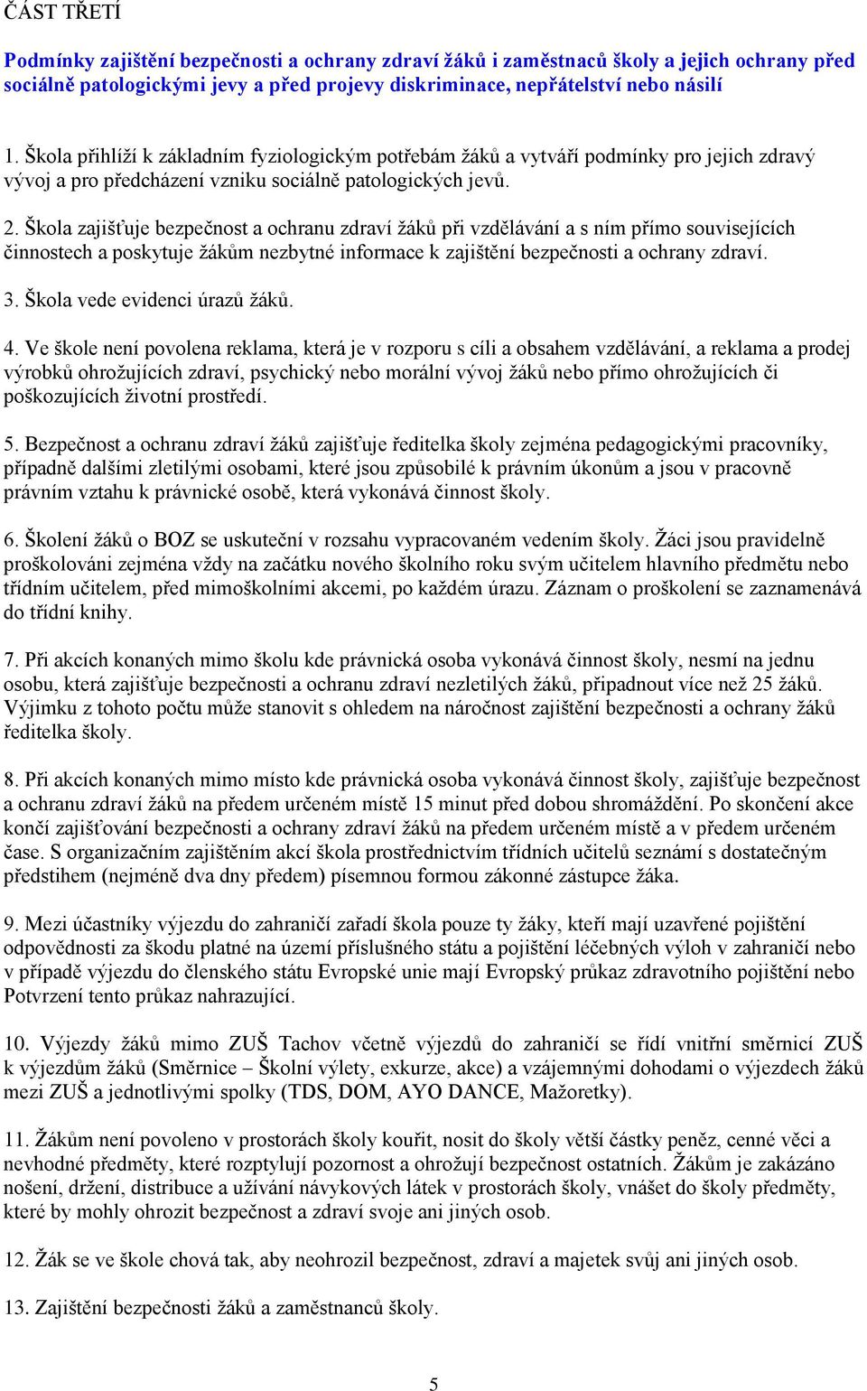 Škola zajišťuje bezpečnost a ochranu zdraví žáků při vzdělávání a s ním přímo souvisejících činnostech a poskytuje žákům nezbytné informace k zajištění bezpečnosti a ochrany zdraví. 3.