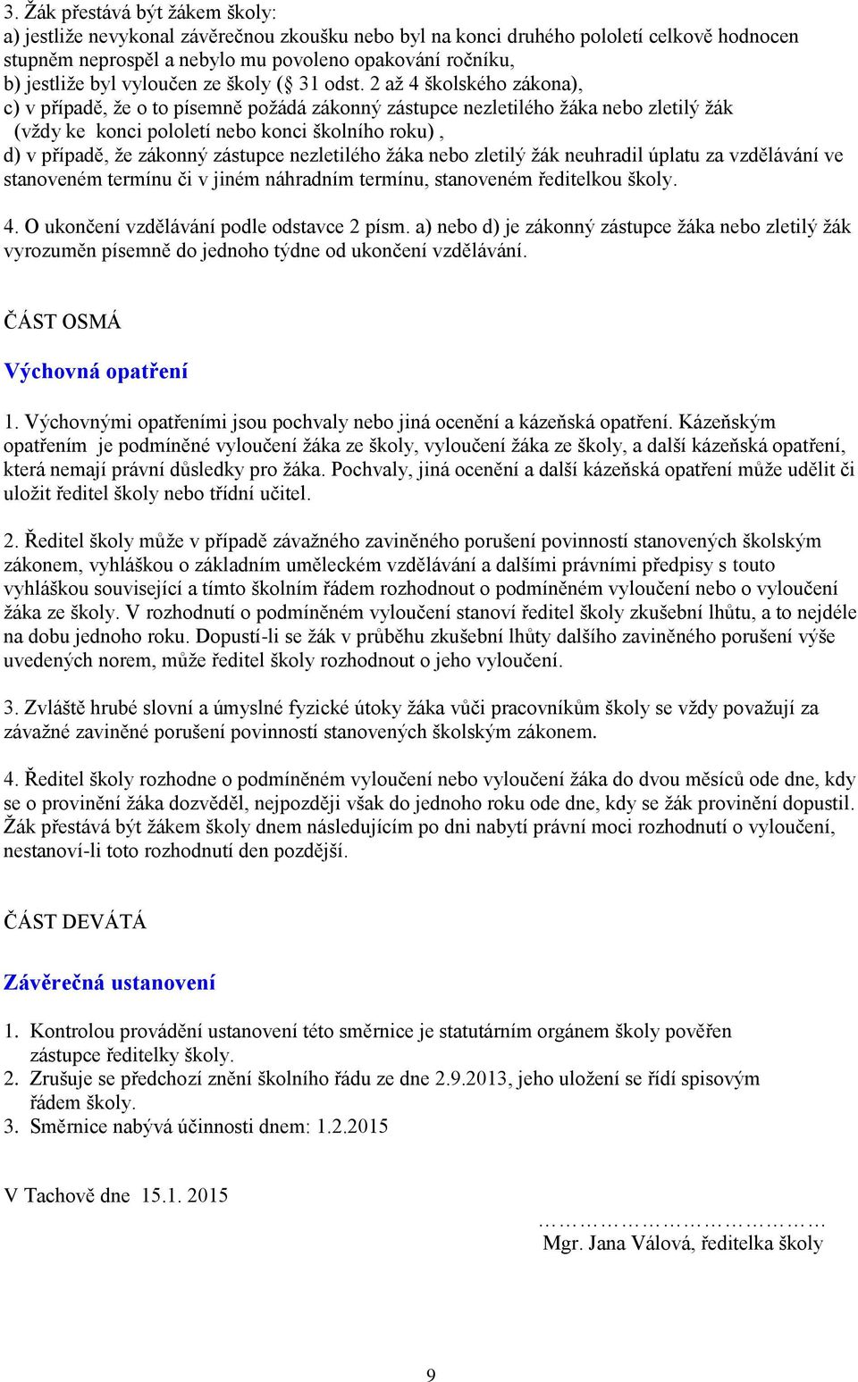 2 až 4 školského zákona), c) v případě, že o to písemně požádá zákonný zástupce nezletilého žáka nebo zletilý žák (vždy ke konci pololetí nebo konci školního roku), d) v případě, že zákonný zástupce