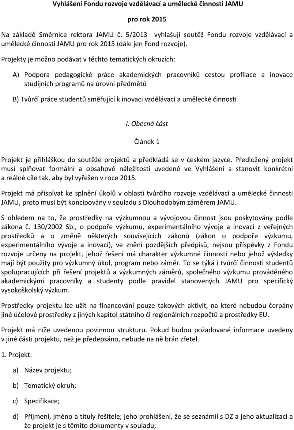 Projekty je možno podávat v těchto tematických okruzích: A) Podpora pedagogické práce akademických pracovníků cestou profilace a inovace studijních programů na úrovni předmětů B) Tvůrčí práce