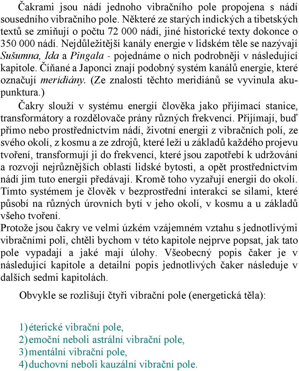 Nejdůležitější kanály energie v lidském těle se nazývají Sušumna, Ida a Pingala - pojednáme o nich podrobněji v následující kapitole.