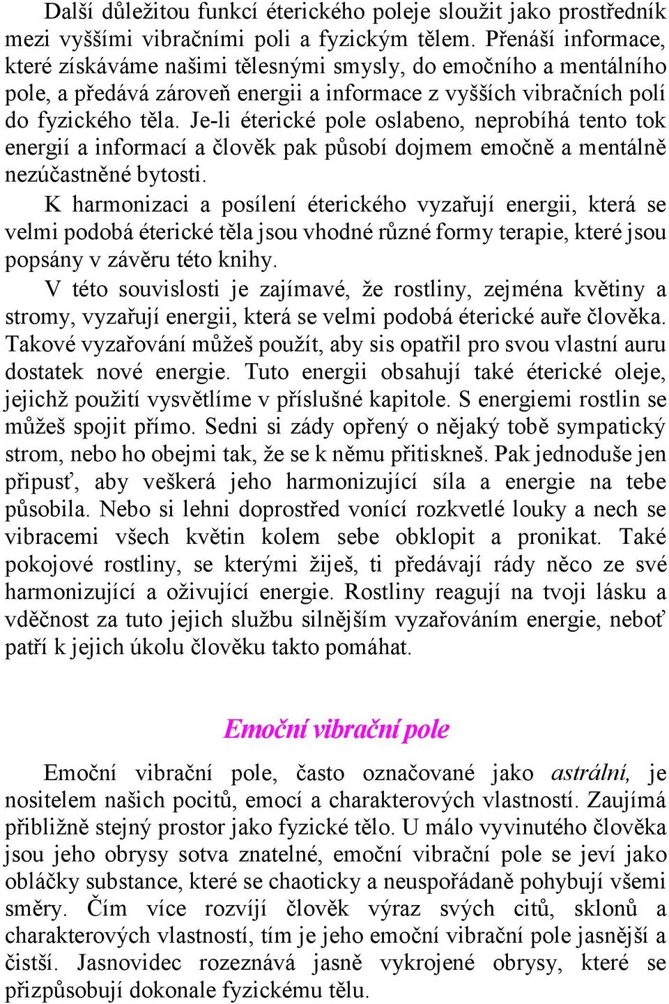 Je-li éterické pole oslabeno, neprobíhá tento tok energií a informací a člověk pak působí dojmem emočně a mentálně nezúčastněné bytosti.