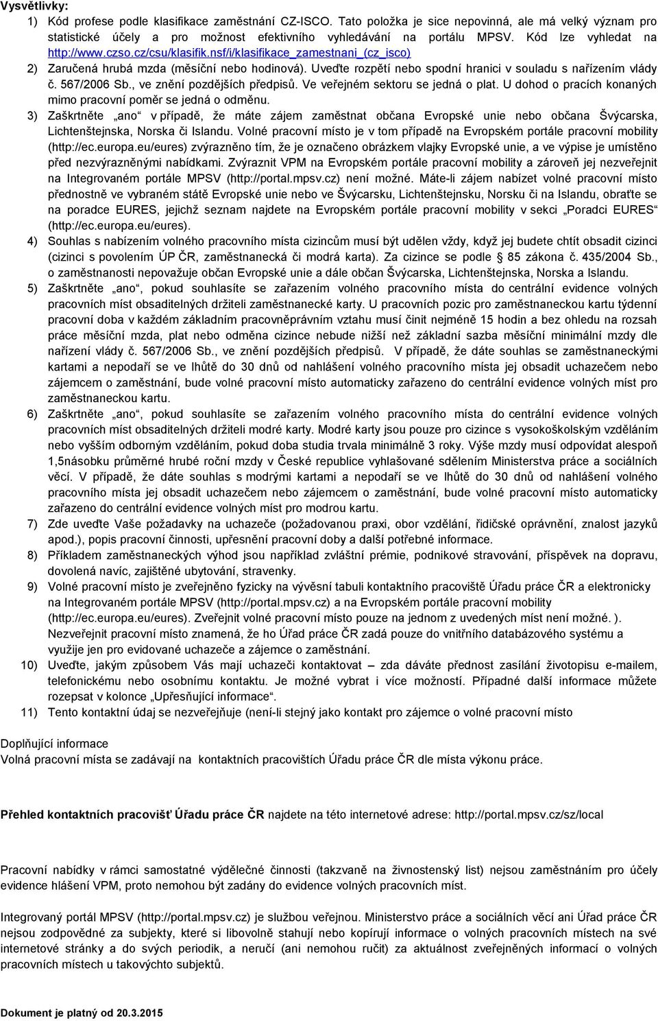 567/2006 Sb., ve znění pozdějších předpisů. Ve veřejném sektoru se jedná o plat. U dohod o pracích konaných mimo pracovní poměr se jedná o odměnu.