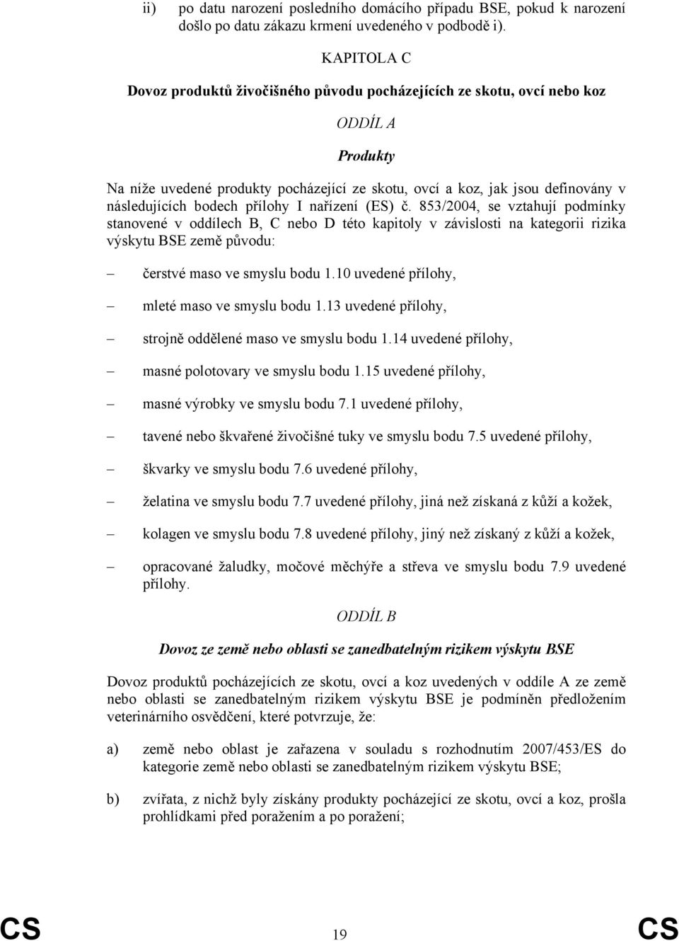 bodech přílohy I nařízení (ES) č. 853/2004, se vztahují podmínky stanovené v oddílech B, C nebo D této kapitoly v závislosti na kategorii rizika výskytu BSE země původu: čerstvé maso ve smyslu bodu 1.
