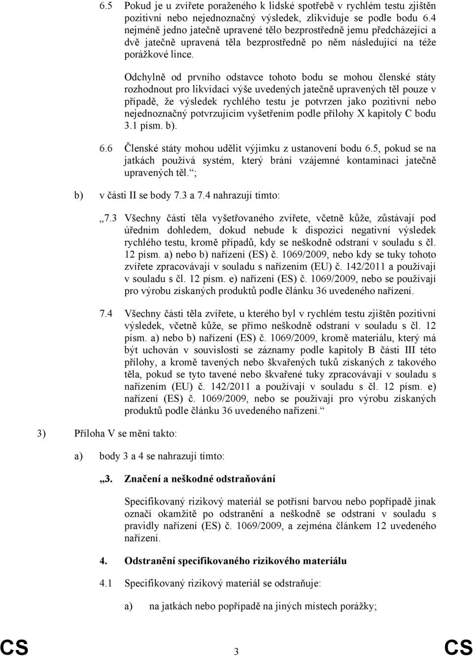 Odchylně od prvního odstavce tohoto bodu se mohou členské státy rozhodnout pro likvidaci výše uvedených jatečně upravených těl pouze v případě, že výsledek rychlého testu je potvrzen jako pozitivní