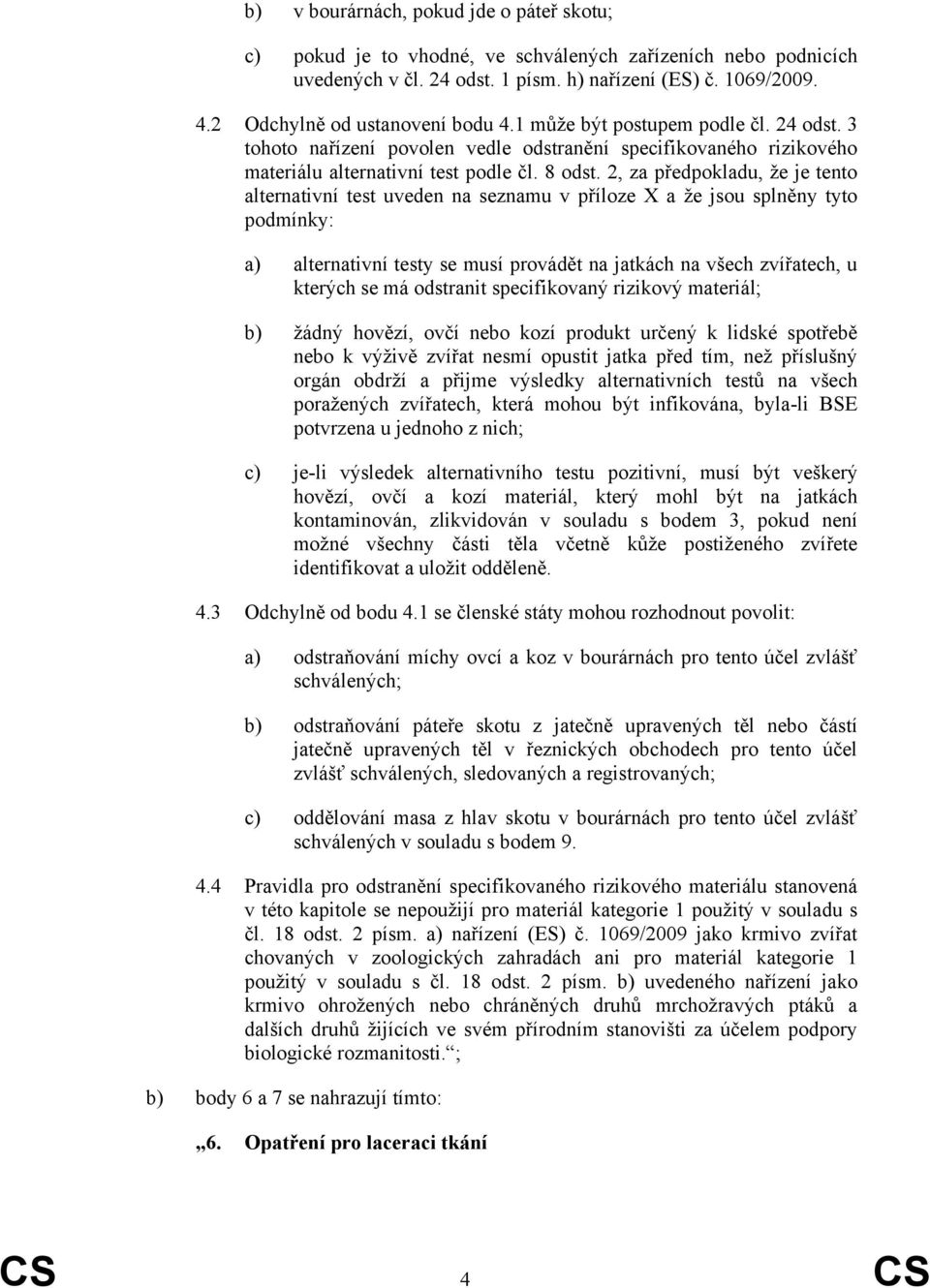 2, za předpokladu, že je tento alternativní test uveden na seznamu v příloze X a že jsou splněny tyto podmínky: a) alternativní testy se musí provádět na jatkách na všech zvířatech, u kterých se má