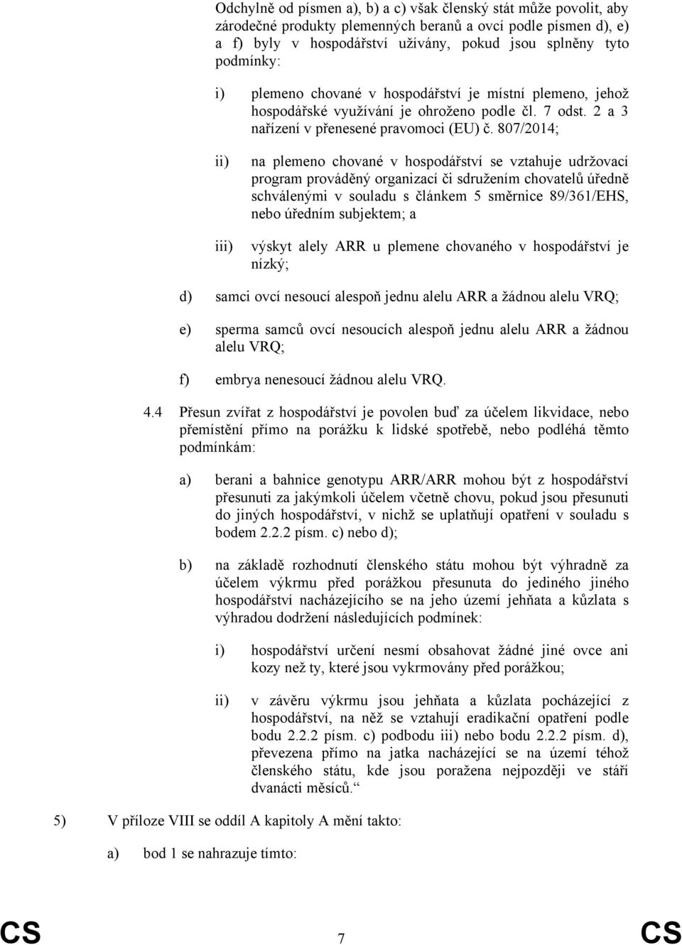 807/2014; i na plemeno chované v hospodářství se vztahuje udržovací program prováděný organizací či sdružením chovatelů úředně schválenými v souladu s článkem 5 směrnice 89/361/EHS, nebo úředním