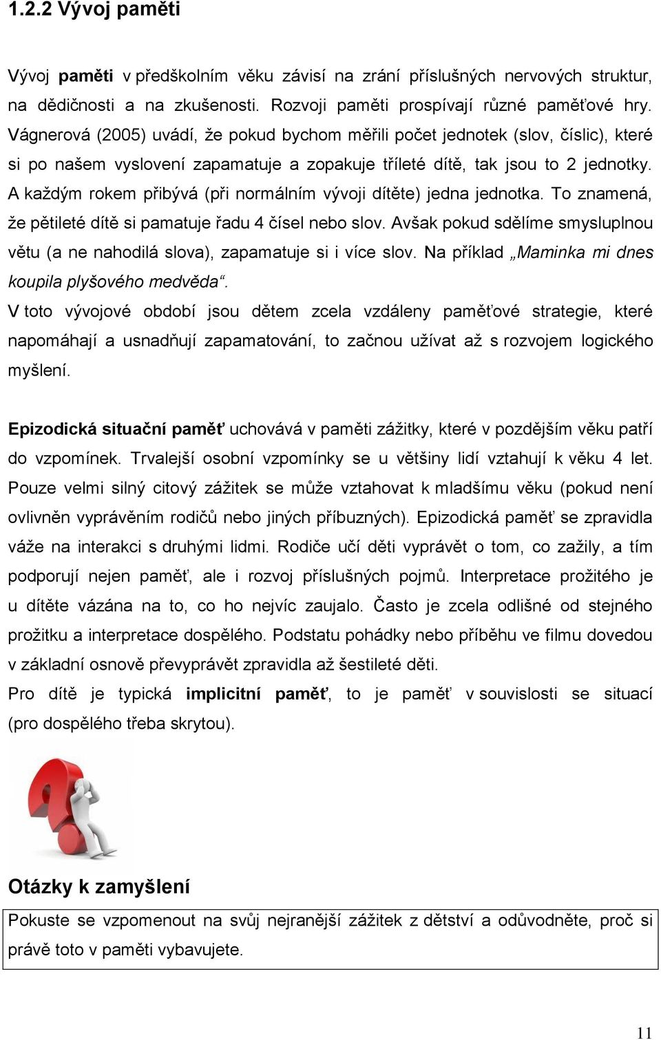 A každým rokem přibývá (při normálním vývoji dítěte) jedna jednotka. To znamená, že pětileté dítě si pamatuje řadu 4 čísel nebo slov.