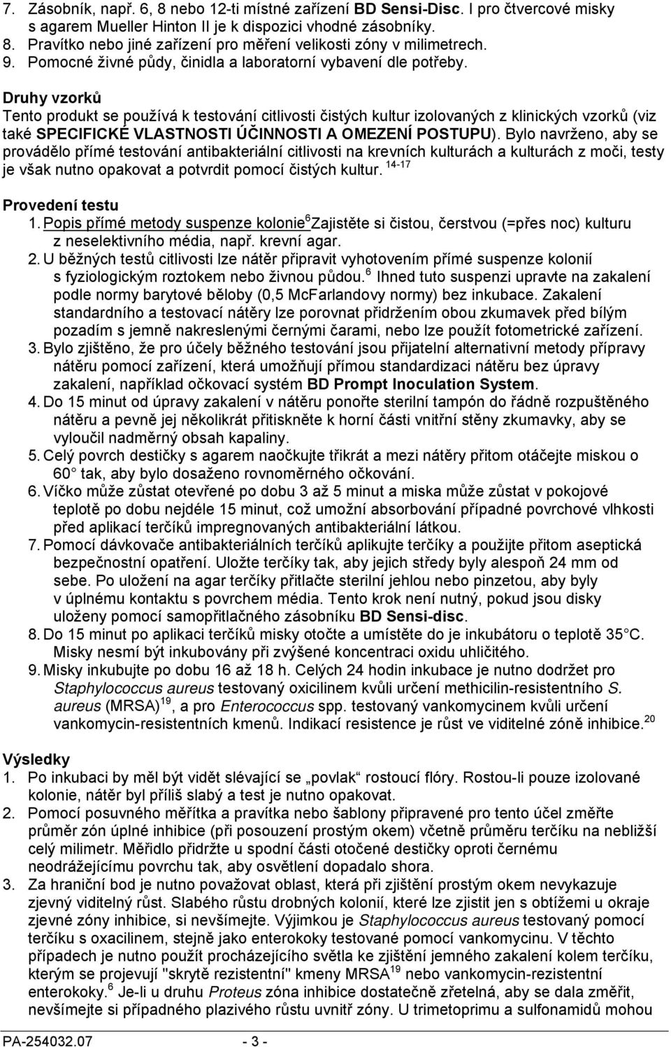 Druhy vzorků Tento produkt se používá k testování citlivosti čistých kultur izolovaných z klinických vzorků (viz také SPECIFICKÉ VLASTNOSTI ÚČINNOSTI A OMEZENÍ POSTUPU).