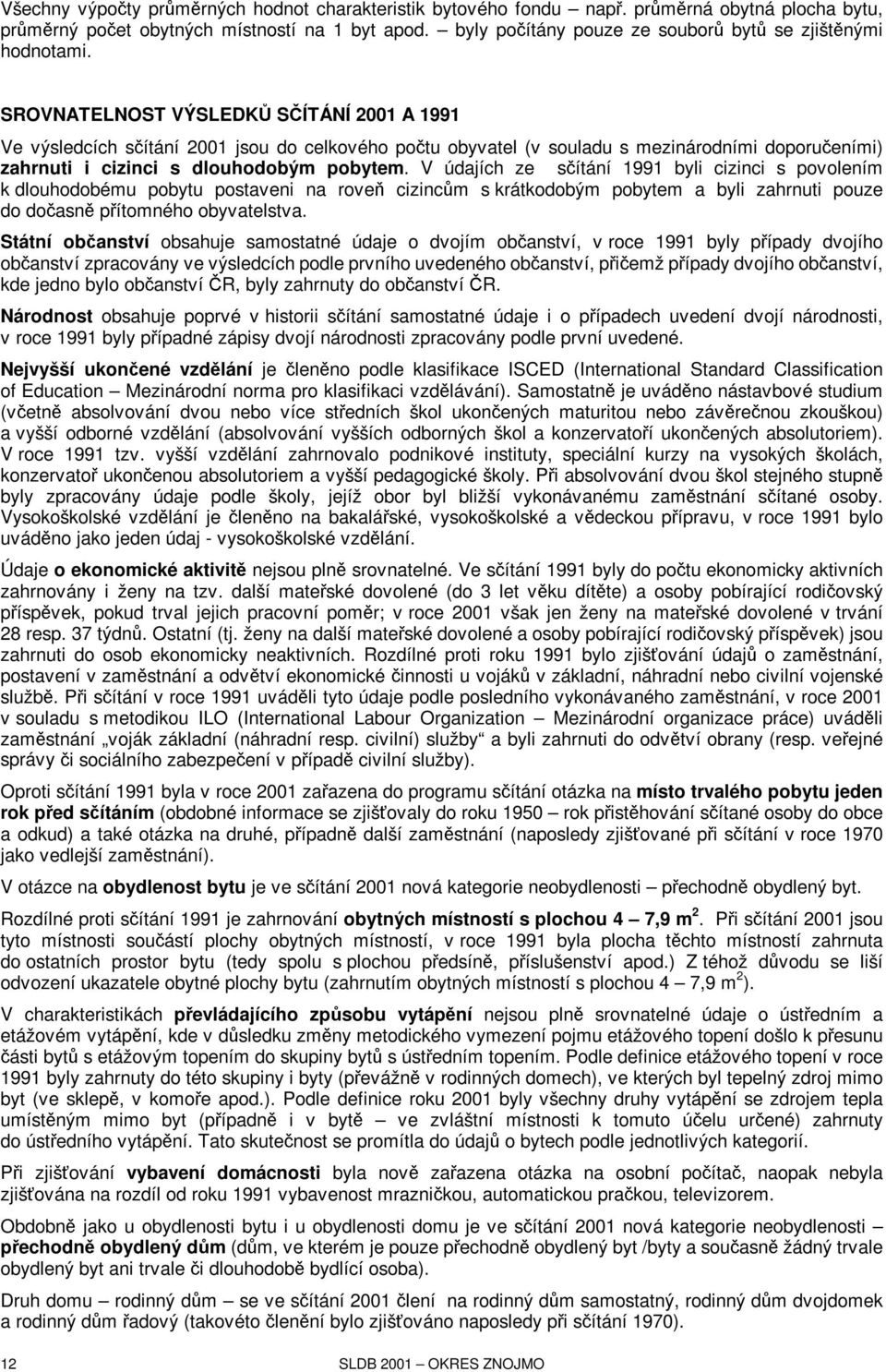 SROVNATELNOST VÝSLEDKŮ SČÍTÁNÍ 2001 A 1991 Ve výsledcích sčítání 2001 jsou do celkového počtu obyvatel (v souladu s mezinárodními doporučeními) zahrnuti i cizinci s dlouhodobým pobytem.