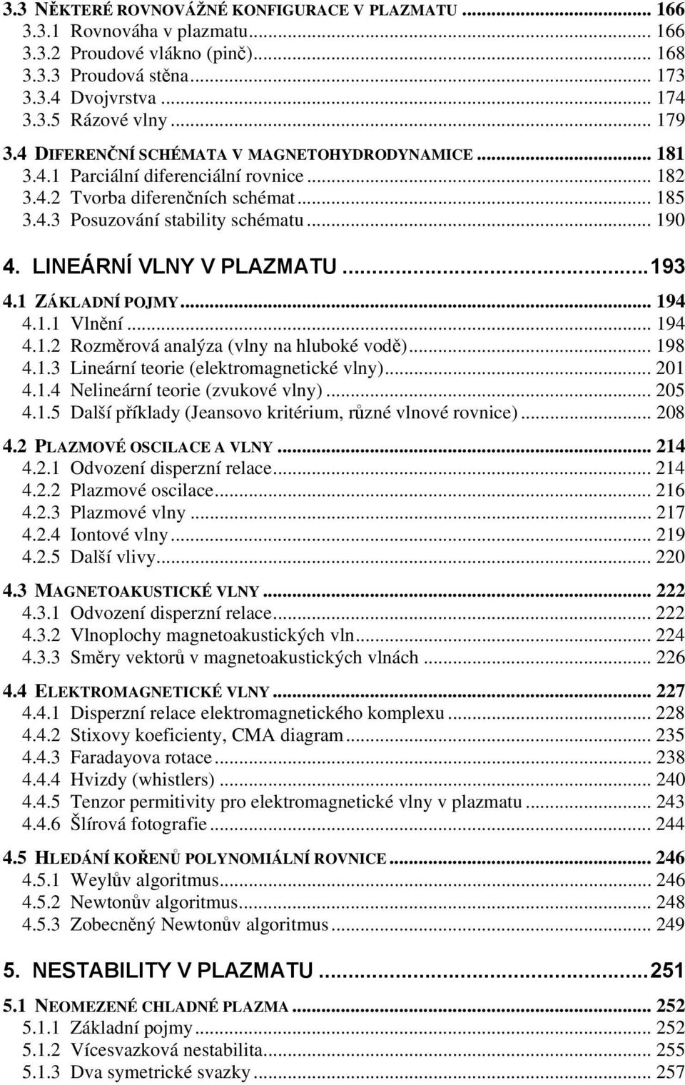 LINEÁRNÍ VLNY V PLAZMATU...193 4.1 ZÁKLADNÍ POJMY... 194 4.1.1 Vlnění... 194 4.1.2 Rozměrová analýza (vlny na hluboké vodě)... 198 4.1.3 Lineární teorie (elektromagnetické vlny)... 201 4.1.4 Nelineární teorie (zvukové vlny).
