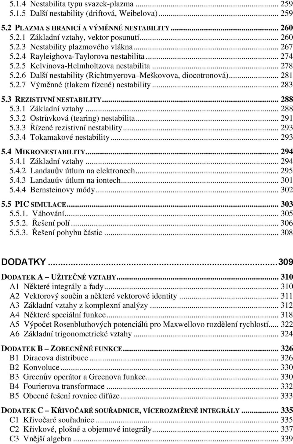 .. 283 5.3 REZISTIVNÍ NESTABILITY... 288 5.3.1 Základní vztahy... 288 5.3.2 Ostrůvková (tearing) nestabilita... 291 5.3.3 Řízené rezistivní nestability... 293 5.3.4 Tokamakové nestability... 293 5.4 MIKRONESTABILITY.