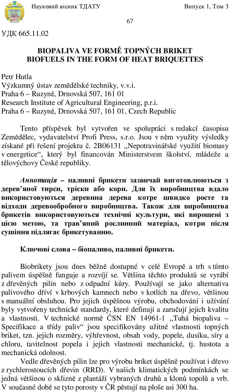 r.o. Jsou v n m využity výsledky získané p i ešení projektu. 2B06131,,Nepotraviná ské využití biomasy v energetice, který byl financován Ministerstvem školství, mládeže a lovýchovy eské republiky.,..,,,.