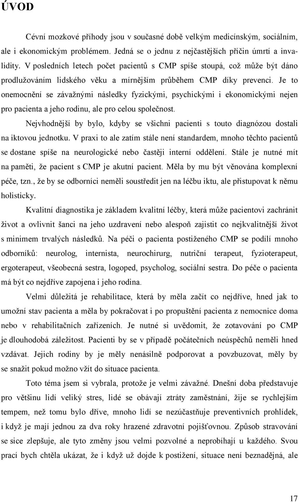 Je to onemocnění se závažnými následky fyzickými, psychickými i ekonomickými nejen pro pacienta a jeho rodinu, ale pro celou společnost.