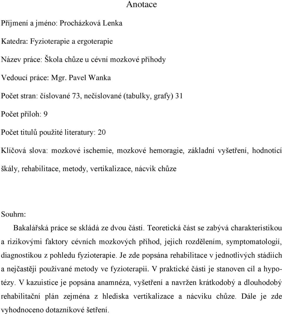 hodnotící škály, rehabilitace, metody, vertikalizace, nácvik chůze Souhrn: Bakalářská práce se skládá ze dvou částí.