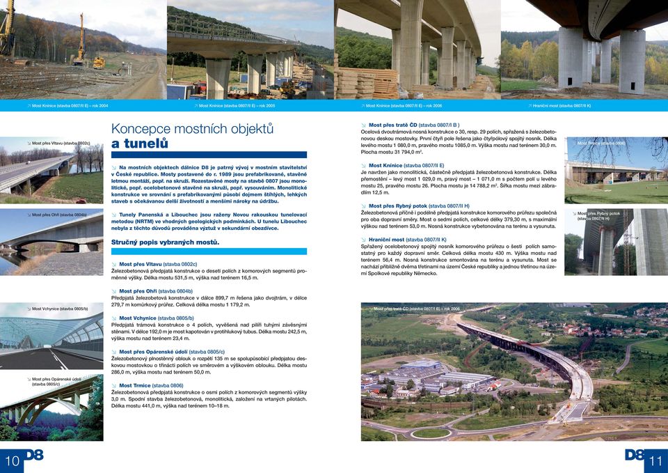 První čtyři pole řešena jako čtyřpólový spojitý nosník. Délka levého mostu 1 080,0 m, pravého mostu 1085,0 m. Výška mostu nad terénem 30,0 m. Plocha mostu 31 794,0 m 2.