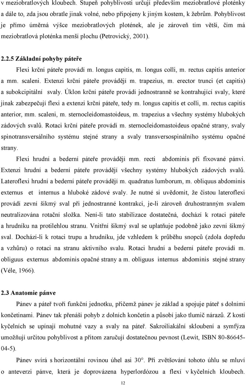 longus capitis, m. longus colli, m. rectus capitis anterior a mm. scaleni. Extenzi krční páteře provádějí m. trapezius, m. erector trunci (et capitis) a subokcipitální svaly.