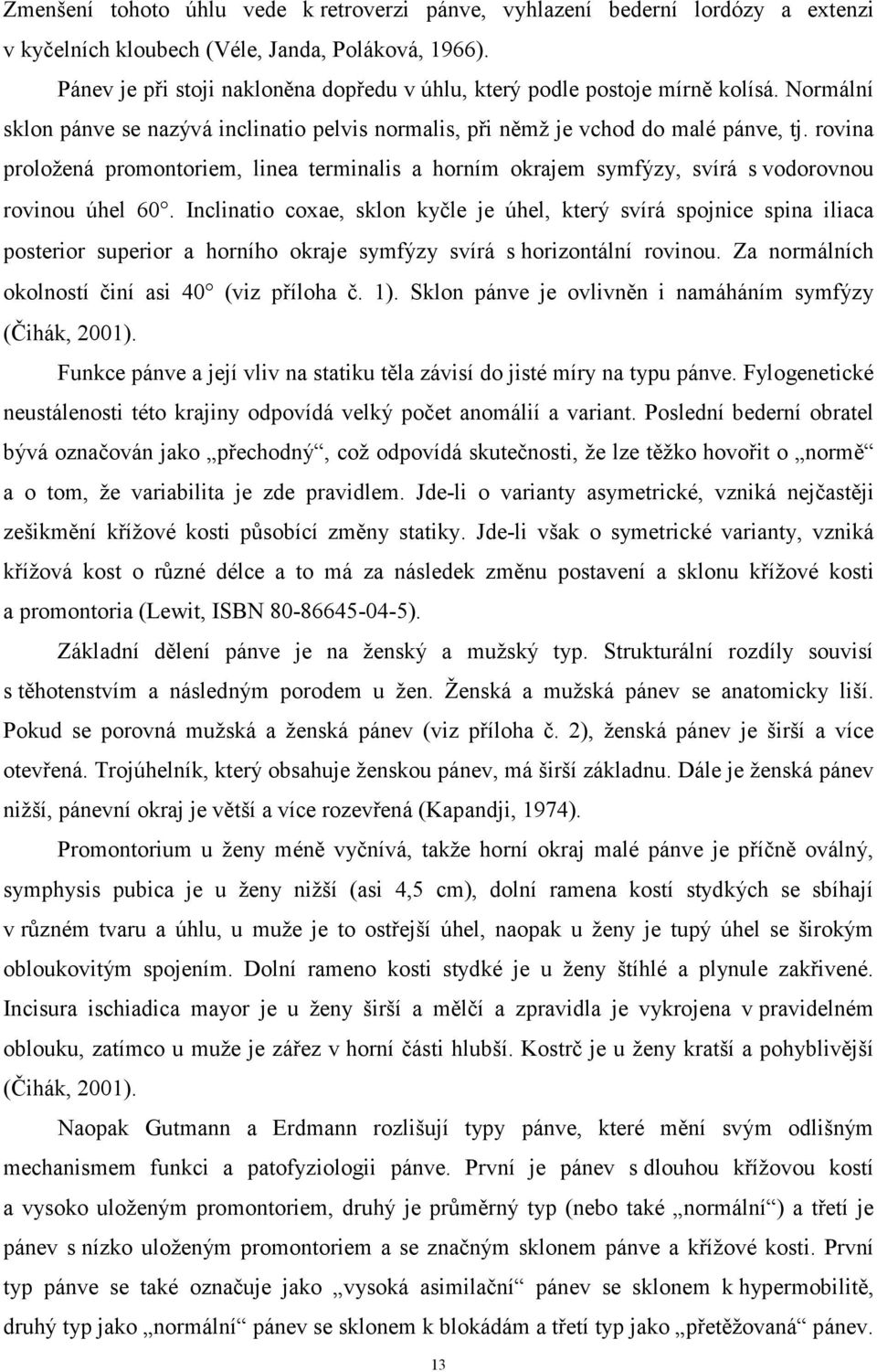 rovina proložená promontoriem, linea terminalis a horním okrajem symfýzy, svírá s vodorovnou rovinou úhel 60.
