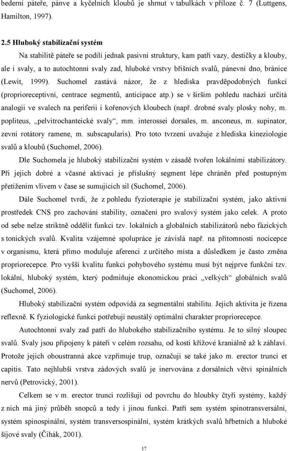 pánevní dno, bránice (Lewit, 1999). Suchomel zastává názor, že z hlediska pravděpodobných funkcí (proprioreceptivní, centrace segmentů, anticipace atp.