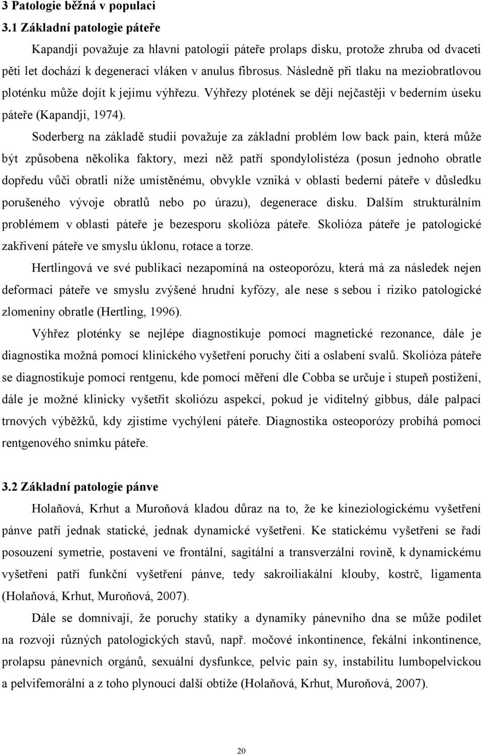 Soderberg na základě studií považuje za základní problém low back pain, která může být způsobena několika faktory, mezi něž patří spondylolistéza (posun jednoho obratle dopředu vůči obratli níže