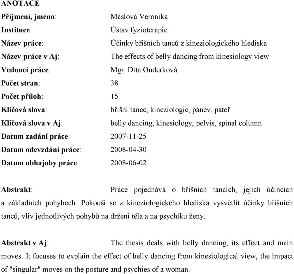 Dita Onderková Počet stran: 38 Počet příloh: 15 Klíčová slova: břišní tanec, kineziologie, pánev, páteř Klíčová slova v Aj: belly dancing, kinesiology, pelvis, spinal column Datum zadání práce: