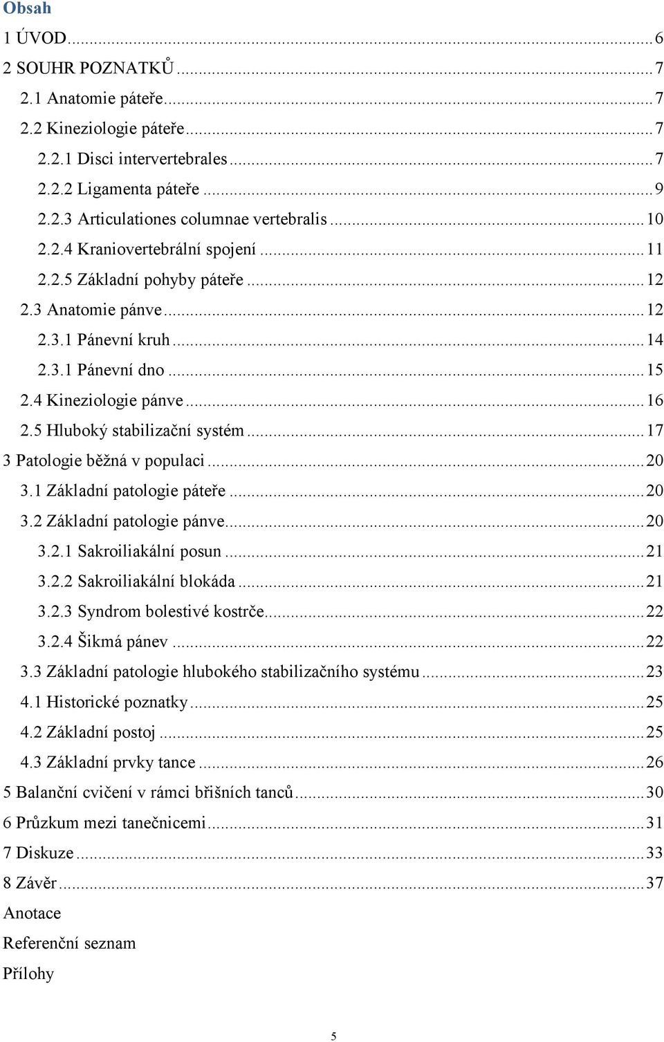 5 Hluboký stabilizační systém... 17 3 Patologie běžná v populaci... 20 3.1 Základní patologie páteře... 20 3.2 Základní patologie pánve... 20 3.2.1 Sakroiliakální posun... 21 3.2.2 Sakroiliakální blokáda.