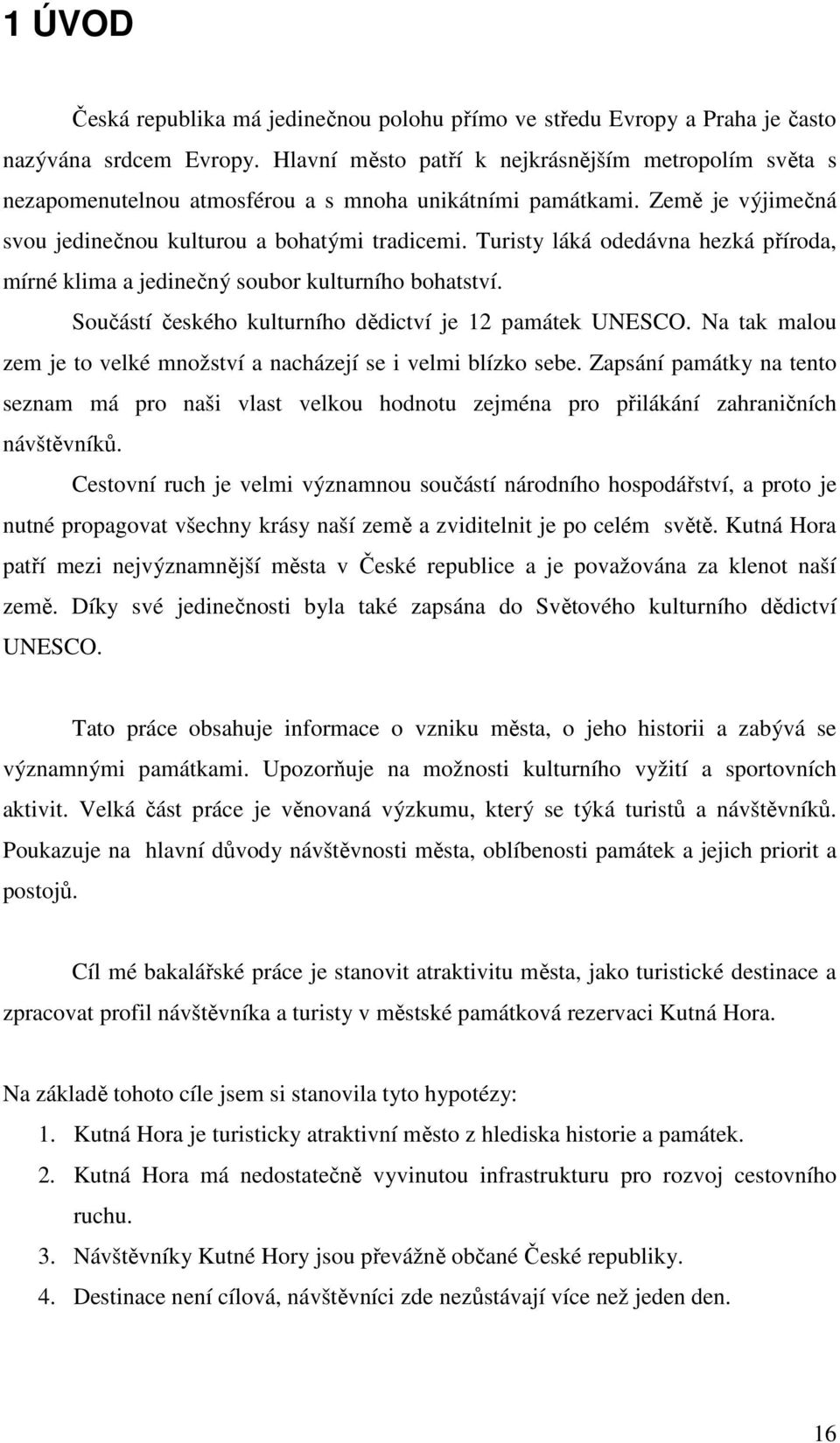 Turisty láká odedávna hezká příroda, mírné klima a jedinečný soubor kulturního bohatství. Součástí českého kulturního dědictví je 12 památek UNESCO.