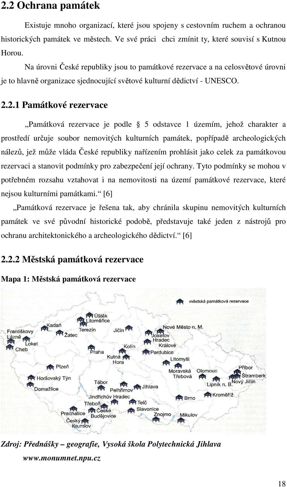 2.1 Památkové rezervace Památková rezervace je podle 5 odstavce 1 územím, jehož charakter a prostředí určuje soubor nemovitých kulturních památek, popřípadě archeologických nálezů, jež může vláda