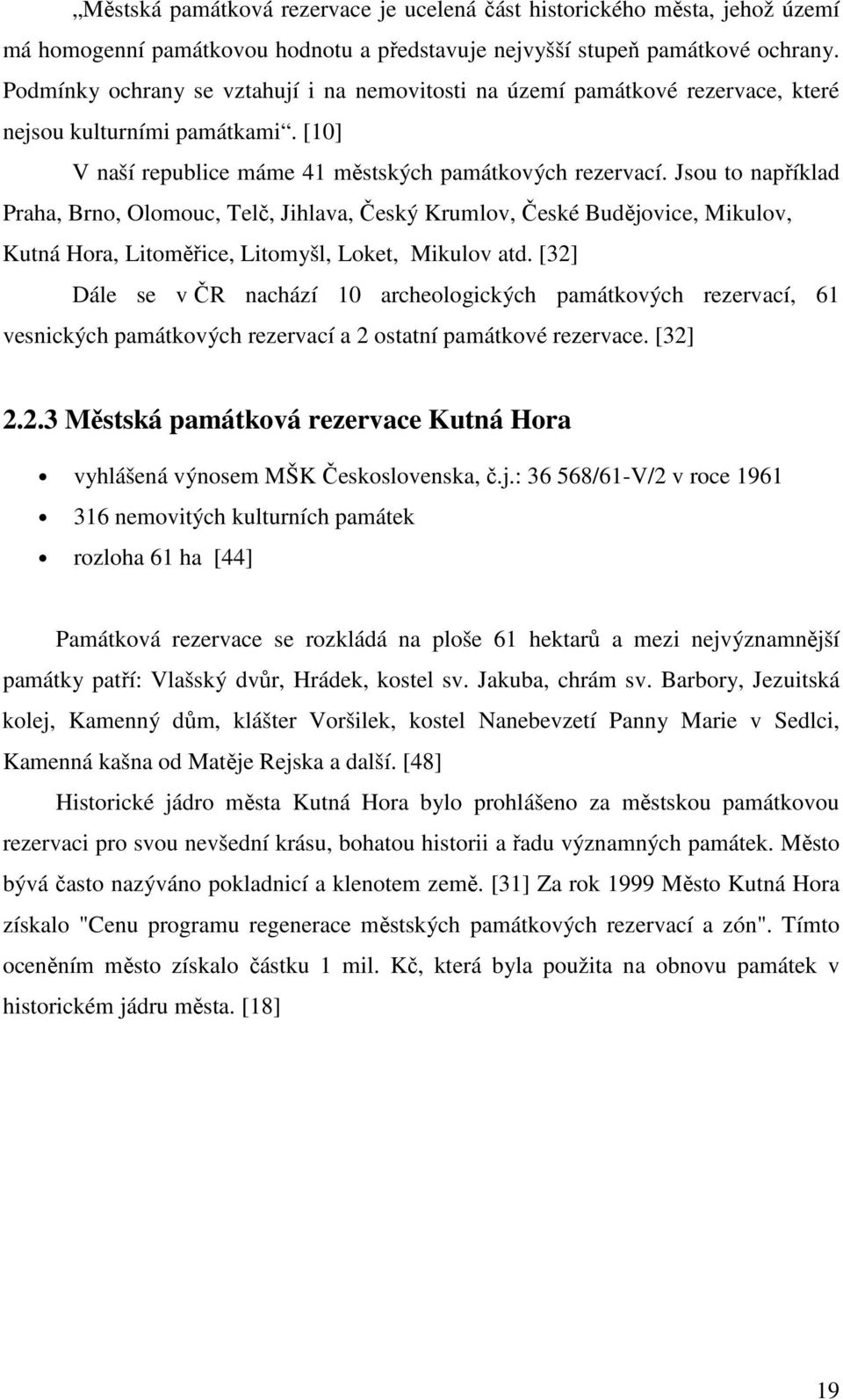 Jsou to například Praha, Brno, Olomouc, Telč, Jihlava, Český Krumlov, České Budějovice, Mikulov, Kutná Hora, Litoměřice, Litomyšl, Loket, Mikulov atd.