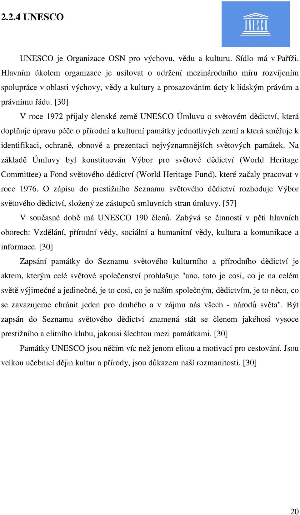 [30] V roce 1972 přijaly členské země UNESCO Úmluvu o světovém dědictví, která doplňuje úpravu péče o přírodní a kulturní památky jednotlivých zemí a která směřuje k identifikaci, ochraně, obnově a