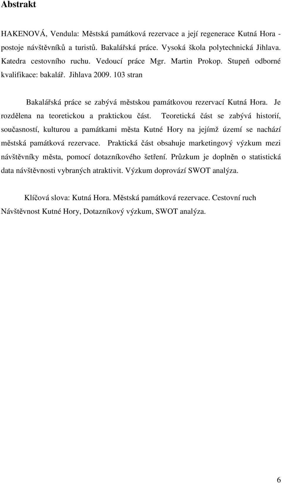 Je rozdělena na teoretickou a praktickou část. Teoretická část se zabývá historií, současností, kulturou a památkami města Kutné Hory na jejímž území se nachází městská památková rezervace.