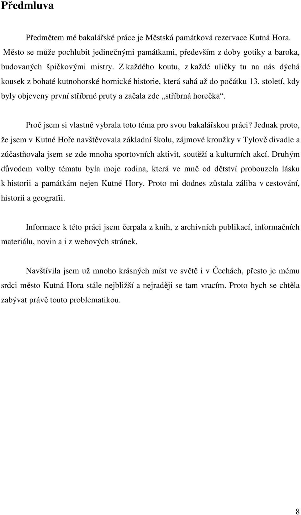 století, kdy byly objeveny první stříbrné pruty a začala zde stříbrná horečka. Proč jsem si vlastně vybrala toto téma pro svou bakalářskou práci?