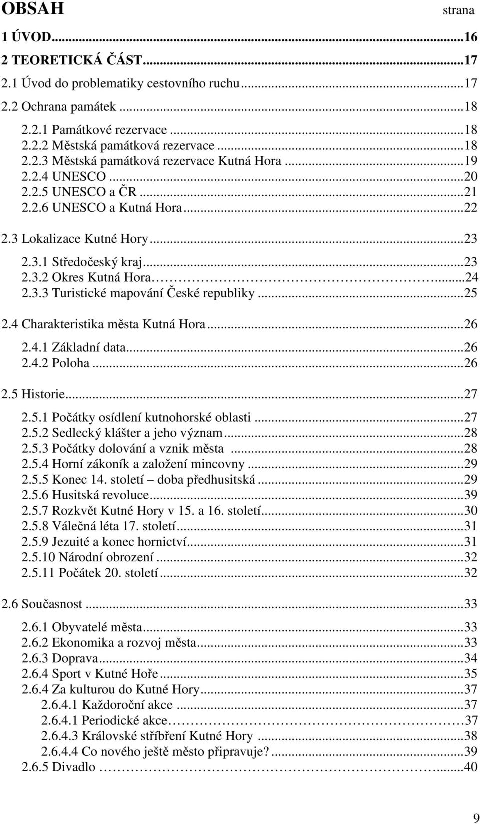 .. 25 2.4 Charakteristika města Kutná Hora... 26 2.4.1 Základní data... 26 2.4.2 Poloha... 26 2.5 Historie... 27 2.5.1 Počátky osídlení kutnohorské oblasti... 27 2.5.2 Sedlecký klášter a jeho význam.