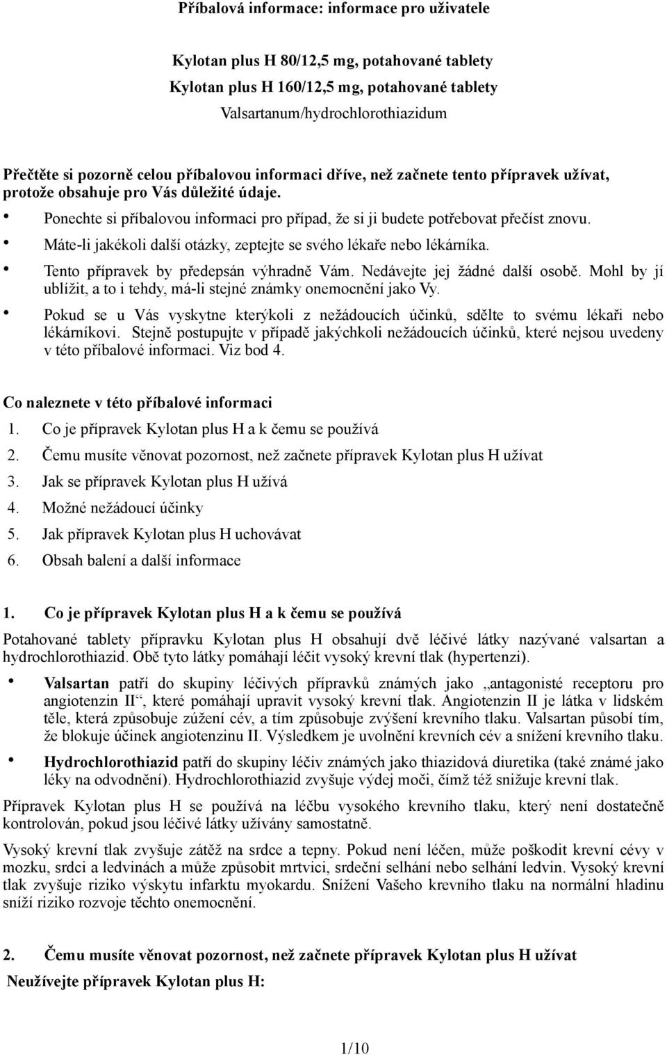 Máte-li jakékoli další otázky, zeptejte se svého lékaře nebo lékárníka. Tento přípravek by předepsán výhradně Vám. Nedávejte jej žádné další osobě.