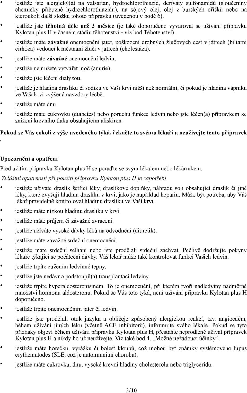 jestliže jste těhotná déle než 3 měsíce (je také doporučeno vyvarovat se užívání přípravku Kylotan plus H v časném stádiu těhotenství - viz bod Těhotenství).