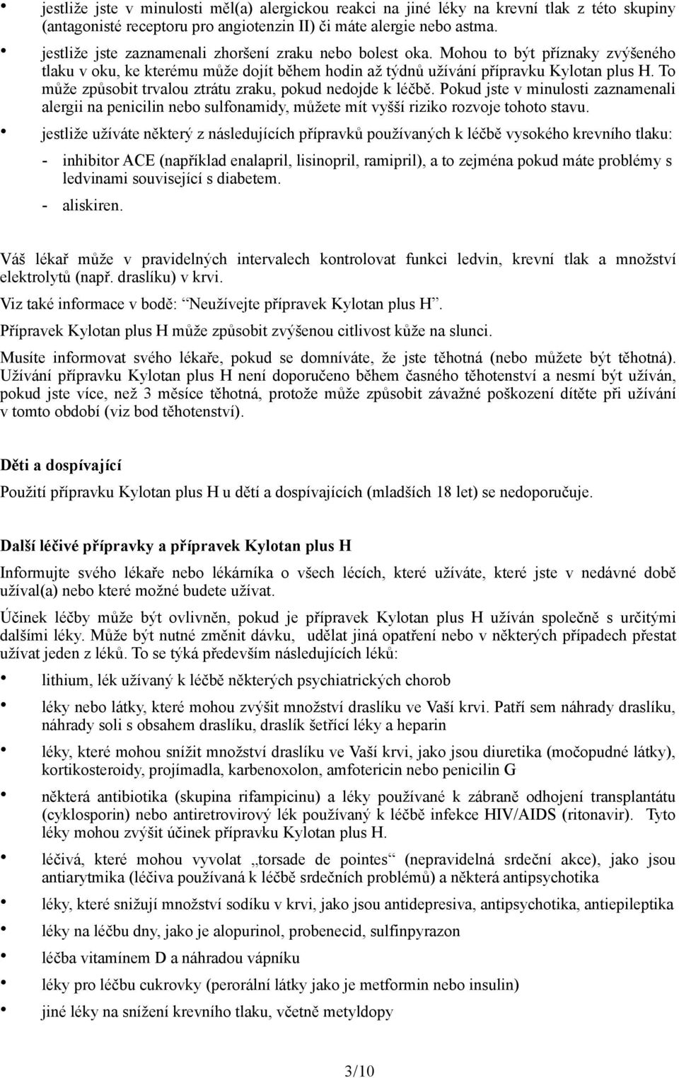 To může způsobit trvalou ztrátu zraku, pokud nedojde k léčbě. Pokud jste v minulosti zaznamenali alergii na penicilin nebo sulfonamidy, můžete mít vyšší riziko rozvoje tohoto stavu.