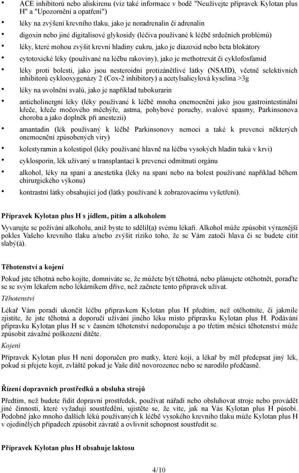 rakoviny), jako je methotrexát či cyklofosfamid léky proti bolesti, jako jsou nesteroidní protizánětlivé látky (NSAID), včetně selektivních inhibitorů cyklooxygenázy 2 (Cox-2 inhibitory) a