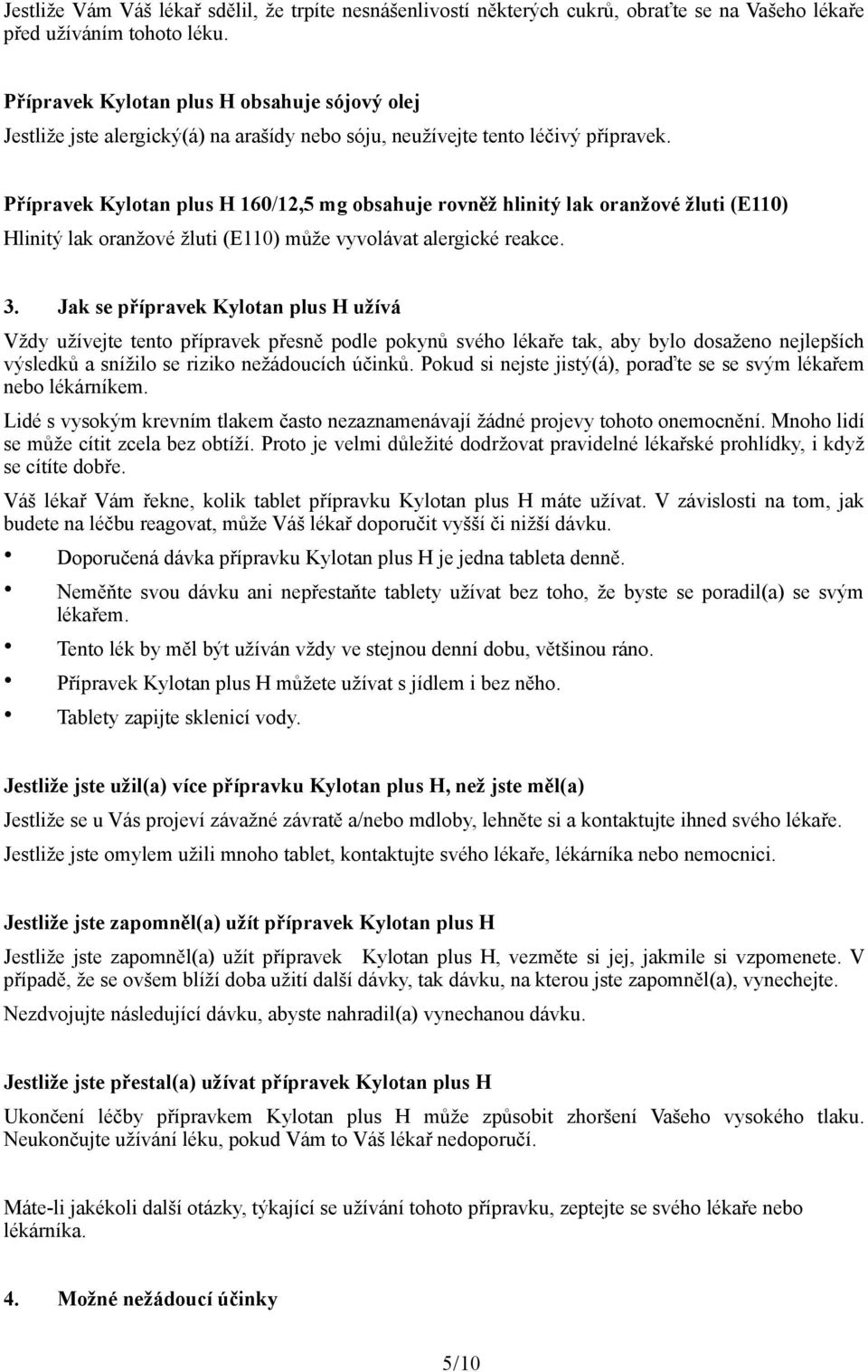 Přípravek Kylotan plus H 160/12,5 mg obsahuje rovněž hlinitý lak oranžové žluti (E110) Hlinitý lak oranžové žluti (E110) může vyvolávat alergické reakce. 3.