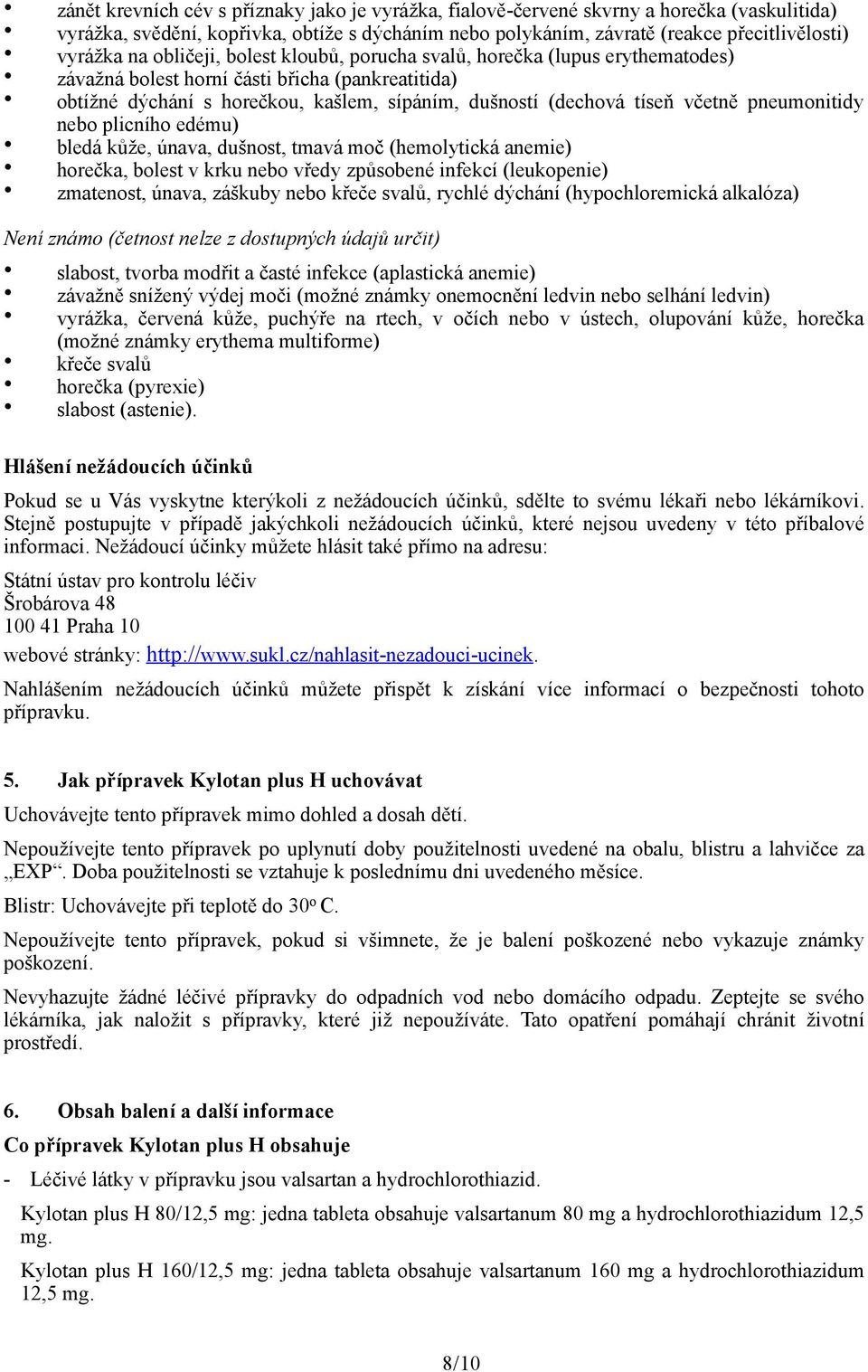 pneumonitidy nebo plicního edému) bledá kůže, únava, dušnost, tmavá moč (hemolytická anemie) horečka, bolest v krku nebo vředy způsobené infekcí (leukopenie) zmatenost, únava, záškuby nebo křeče