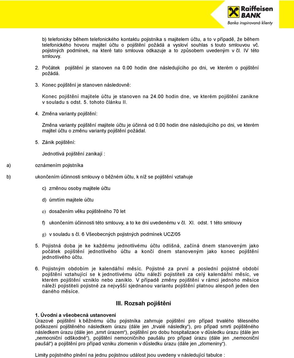 3. Konec pojištění je stanoven následovně: Konec pojištění majitele účtu je stanoven na 24.00 hodin dne, ve kterém pojištění zanikne v souladu s odst. 5. tohoto článku II. 4.