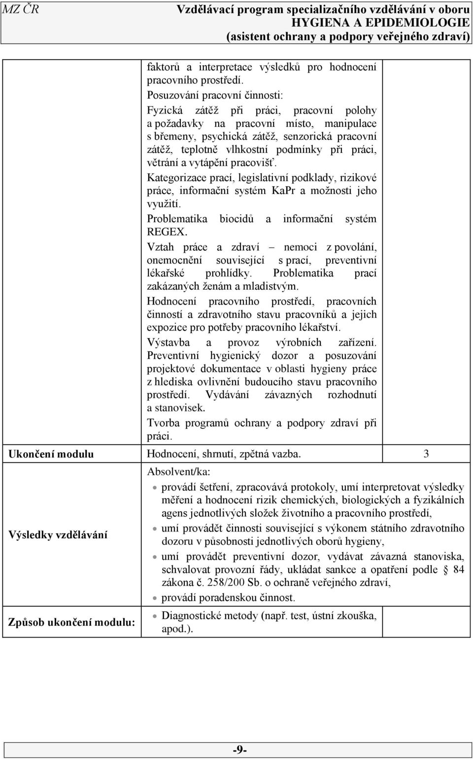 práci, větrání a vytápění pracovišť. Kategorizace prací, legislativní podklady, rizikové práce, informační systém KaPr a možnosti jeho využití. Problematika biocidů a informační systém REGEX.