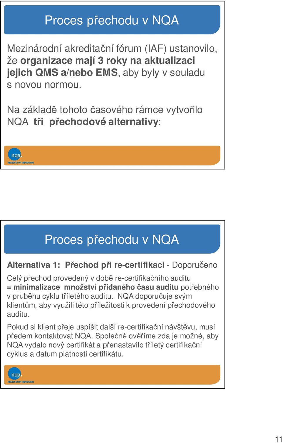 re-certifikačního auditu = minimalizace množství přidaného času auditu potřebného v průběhu cyklu tříletého auditu.