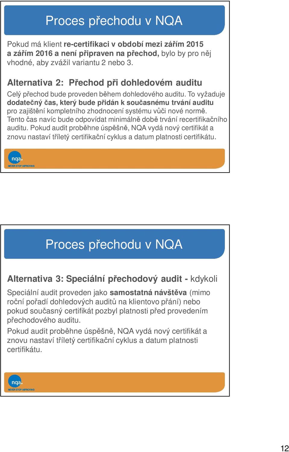 To vyžaduje dodatečný čas, který bude přidán k současnému trvání auditu pro zajištění kompletního zhodnocení systému vůči nové normě.