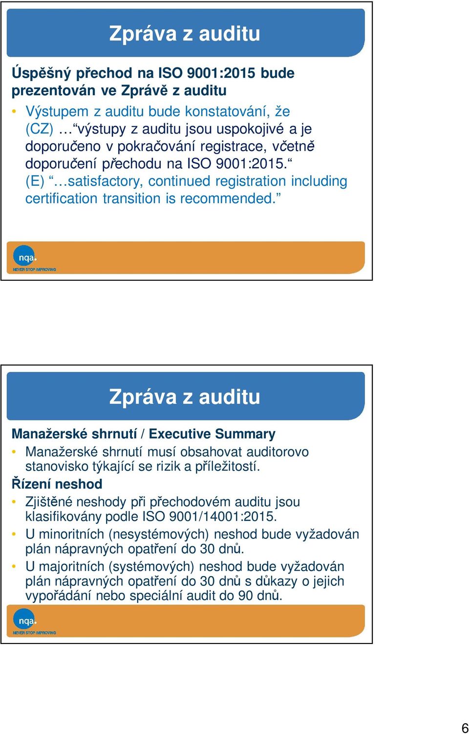 Zpráva z auditu Manažerské shrnutí / Executive Summary Manažerské shrnutí musí obsahovat auditorovo stanovisko týkající se rizik a příležitostí.