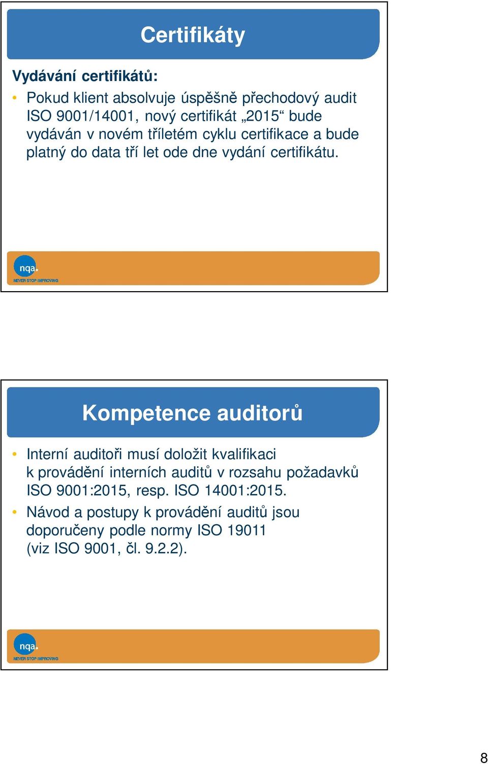Kompetence auditorů Interní auditoři musí doložit kvalifikaci k provádění interních auditů v rozsahu požadavků ISO